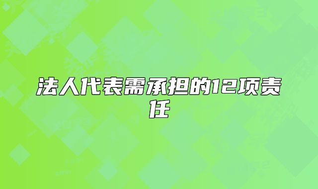 法人代表需承担的12项责任