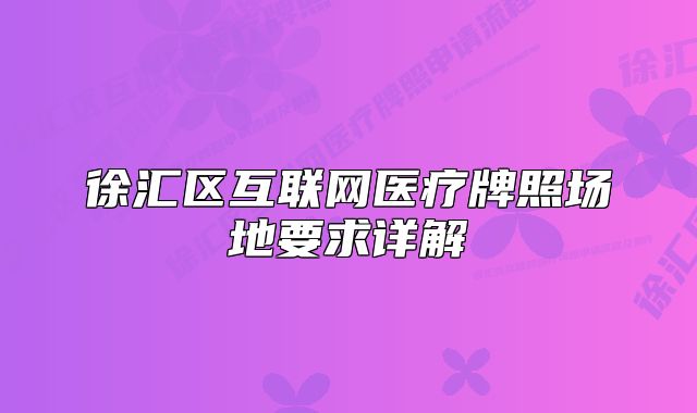 徐汇区互联网医疗牌照场地要求详解