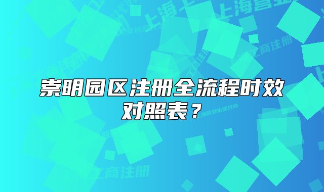 崇明园区注册全流程时效对照表？
