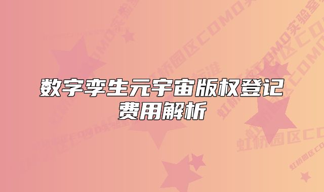 数字孪生元宇宙版权登记费用解析