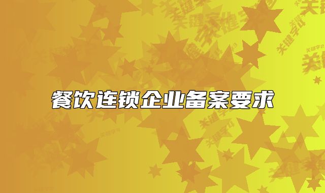 餐饮连锁企业备案要求