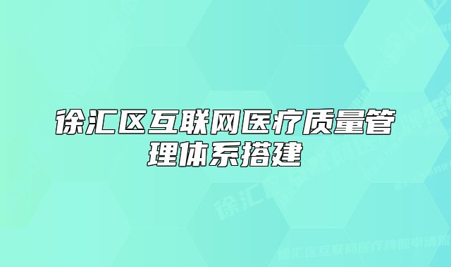 徐汇区互联网医疗质量管理体系搭建