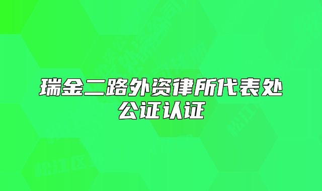 瑞金二路外资律所代表处公证认证