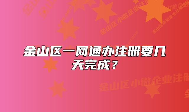 金山区一网通办注册要几天完成？