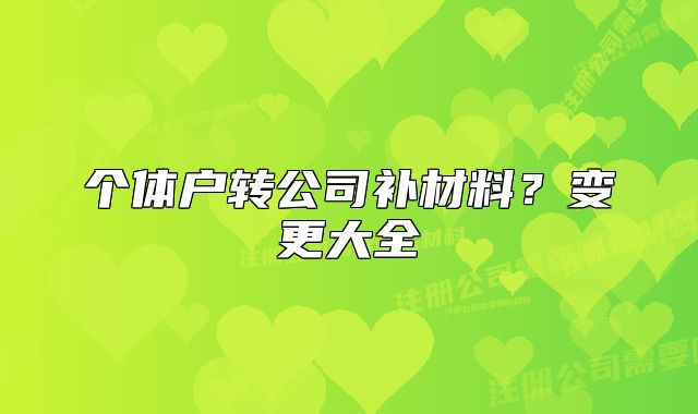 个体户转公司补材料？变更大全