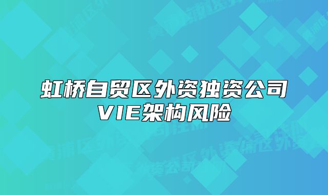 虹桥自贸区外资独资公司VIE架构风险