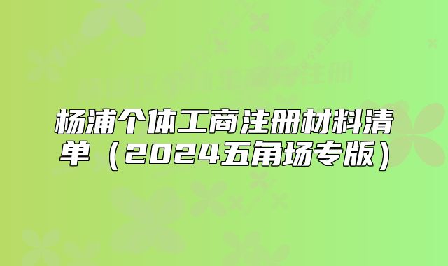 杨浦个体工商注册材料清单（2024五角场专版）
