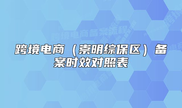跨境电商(崇明综保区)备案时效对照表
