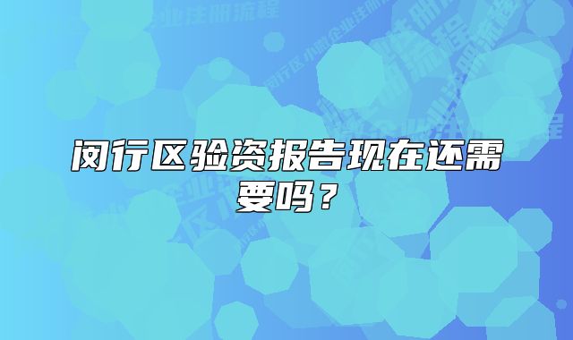 闵行区验资报告现在还需要吗?