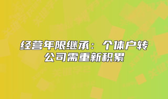 经营年限继承：个体户转公司需重新积累