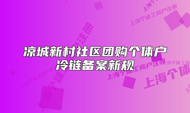 凉城新村社区团购个体户冷链备案新规