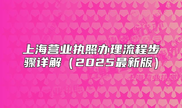 上海营业执照办理流程步骤详解（2025最新版）