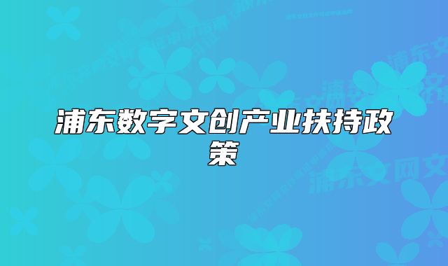浦东数字文创产业扶持政策