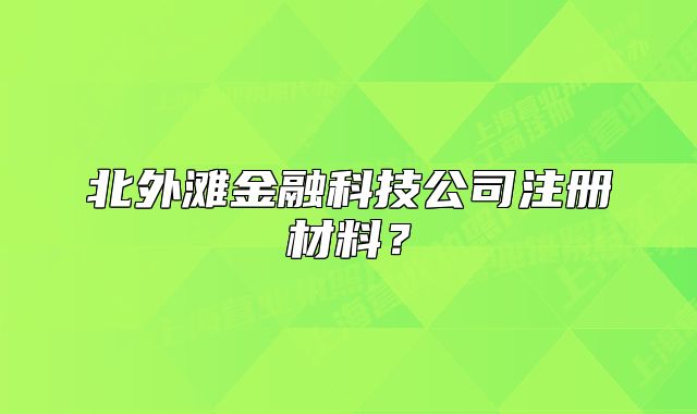 北外滩金融科技公司注册材料？