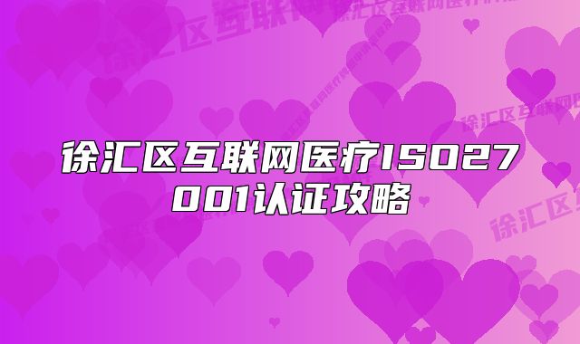 徐汇区互联网医疗ISO27001认证攻略