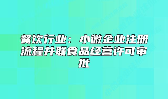 餐饮行业:小微企业注册流程并联食品经营许可审批