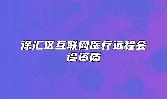 徐汇区互联网医疗远程会诊资质
