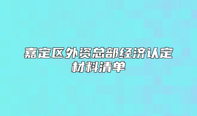 嘉定区外资总部经济认定材料清单