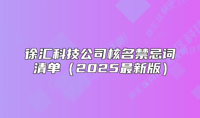 徐汇科技公司核名禁忌词清单(2025最新版)