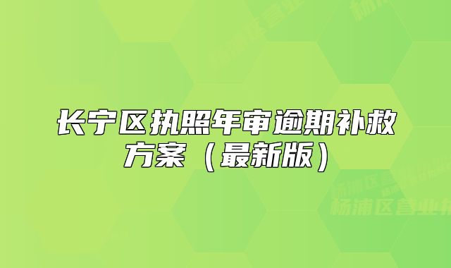 长宁区执照年审逾期补救方案（最新版）