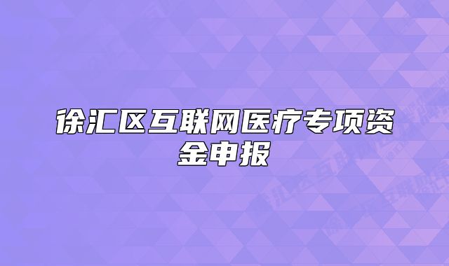 徐汇区互联网医疗专项资金申报