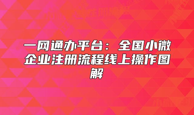 一网通办平台：全国小微企业注册流程线上操作图解