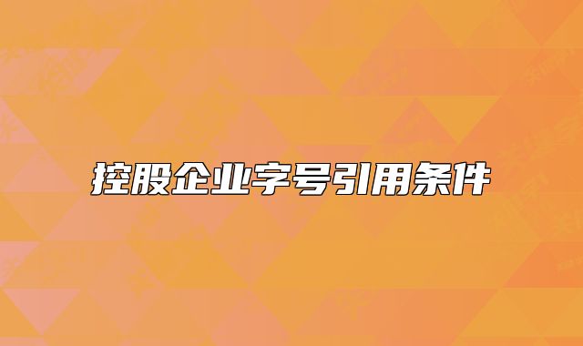 控股企业字号引用条件