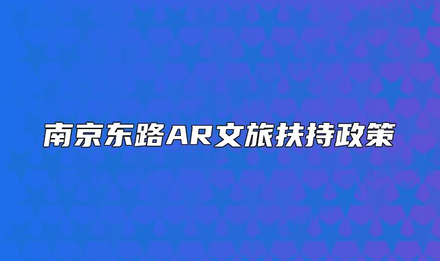 南京东路AR文旅扶持政策