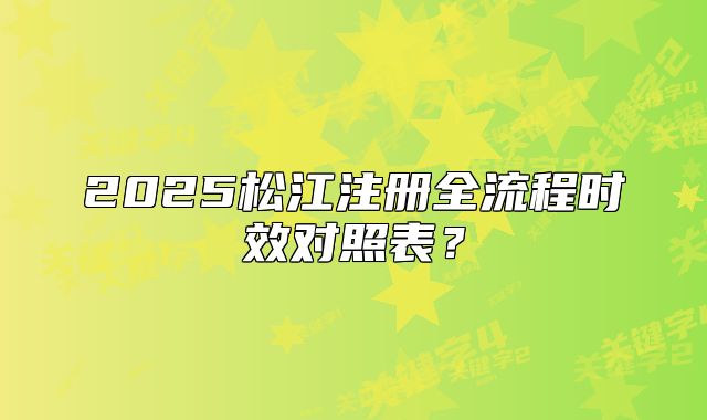 2025松江注册全流程时效对照表？