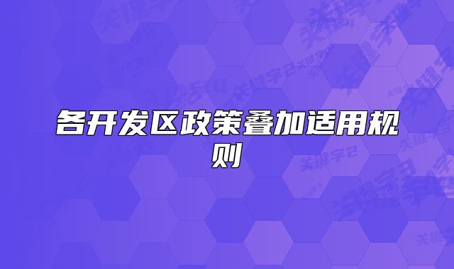 各开发区政策叠加适用规则
