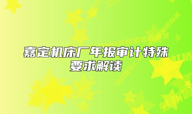 嘉定机床厂年报审计特殊要求解读