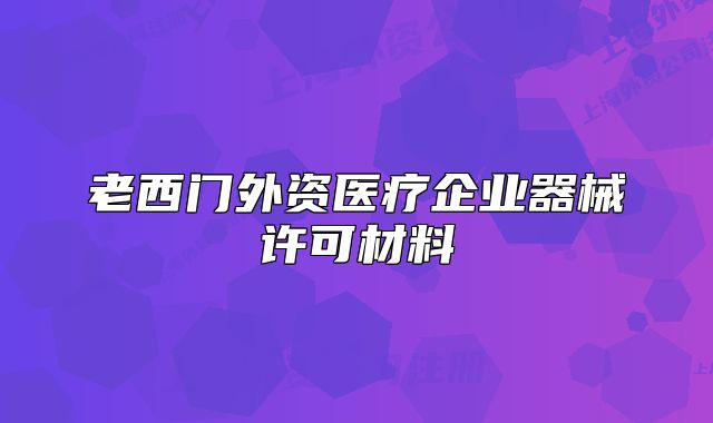 老西门外资医疗企业器械许可材料