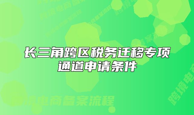 长三角跨区税务迁移专项通道申请条件