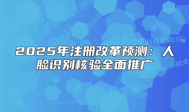 2025年注册改革预测:人脸识别核验全面推广