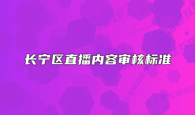 长宁区直播内容审核标准