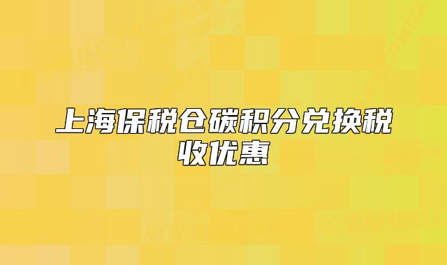 上海保税仓碳积分兑换税收优惠