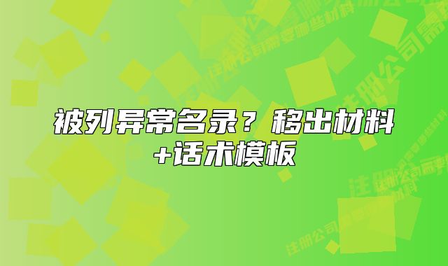 被列异常名录?移出材料+话术模板