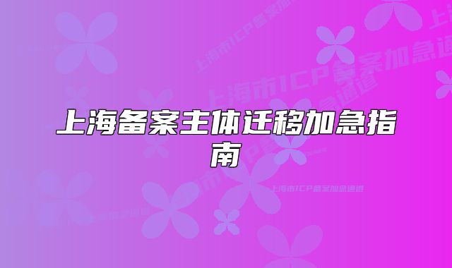 上海备案主体迁移加急指南