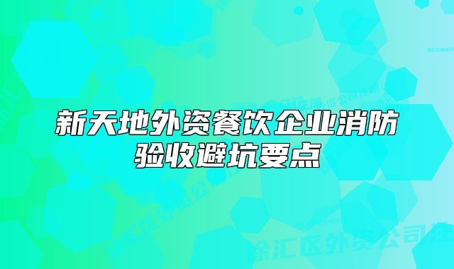 新天地外资餐饮企业消防验收避坑要点