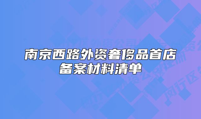 南京西路外资奢侈品首店备案材料清单