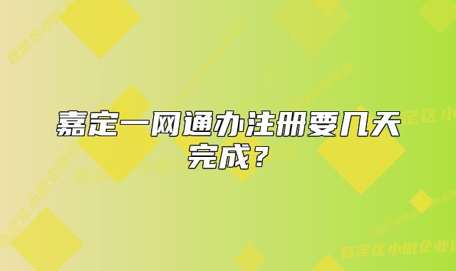 嘉定一网通办注册要几天完成？