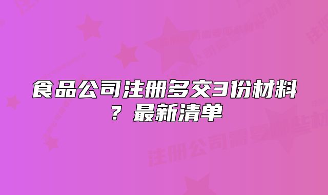 食品公司注册多交3份材料？最新清单
