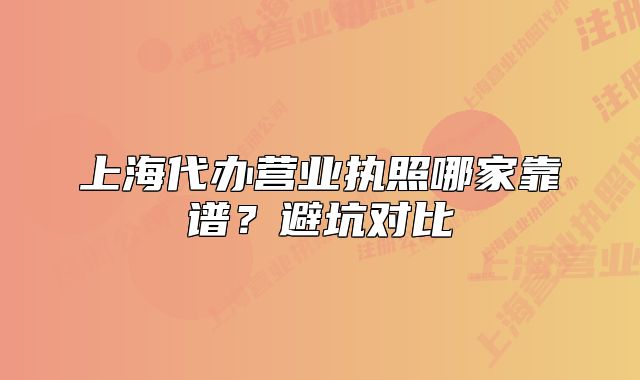 上海代办营业执照哪家靠谱?避坑对比