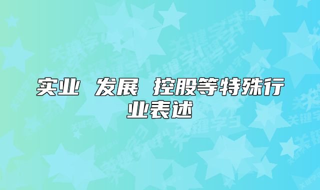 实业 发展 控股等特殊行业表述