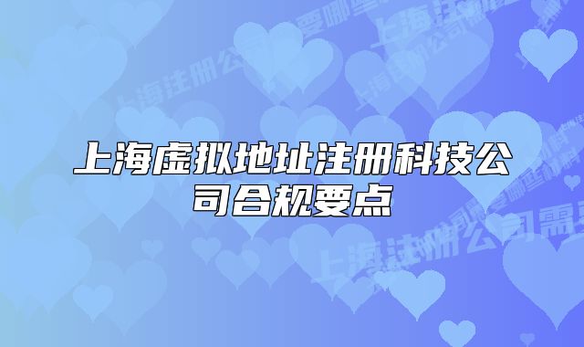上海虚拟地址注册科技公司合规要点