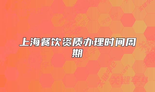 上海餐饮资质办理时间周期