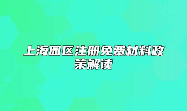 上海园区注册免费材料政策解读