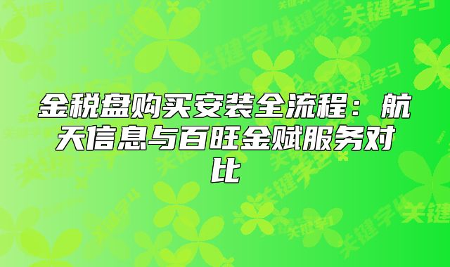 金税盘购买安装全流程:航天信息与百旺金赋服务对比