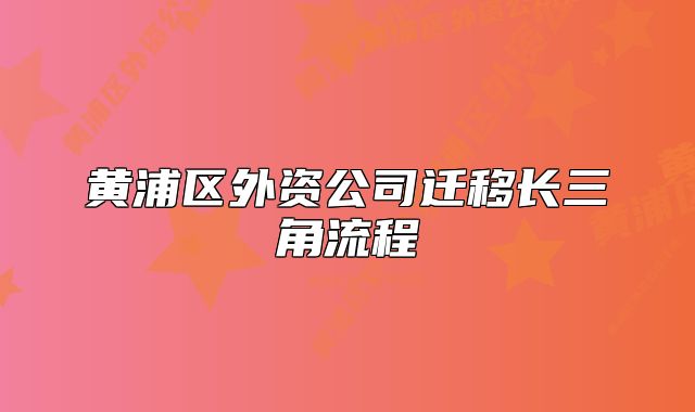 黄浦区外资公司迁移长三角流程