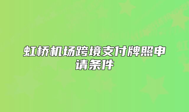 虹桥机场跨境支付牌照申请条件